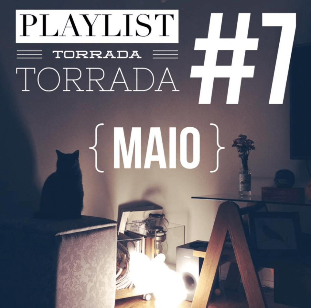 playlist: Torrada Torrada#7 – para o mês de&nbsp;MAIO